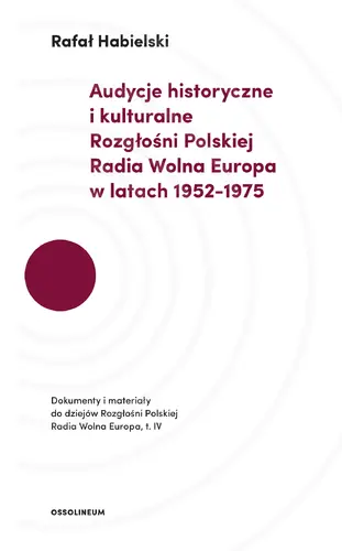 Okładka: Audycje historyczne i kulturalne Rozgłośni Polskiej Radia Wolna Europa w latach 1952–1975