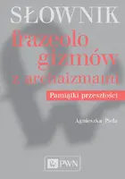 Okładka: Słownik frazeologizmów z archaizmami. Pamiątki przeszłości