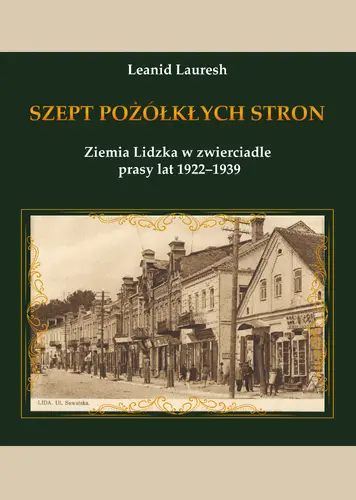 Okładka: Szept pożółkłych stron. Ziemia Lidzka w zwierciadle prasy lat 1922–1939