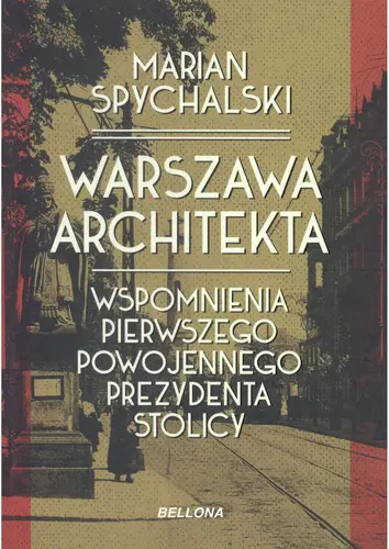 Okładka: Warszawa architekta. Wspomnienia pierwszego powojennego prezydenta stolicy