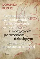 Okładka: Psychospołeczne uwarunkowania funkcjonowania osób dorosłych z mózgowym porażeniem dziecięcym o różnym zakresie niepełnosprawności