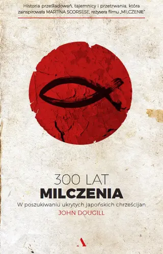 Okładka: 300 lat milczenia. W poszukiwaniu ukrytych japońskich chrześcijan