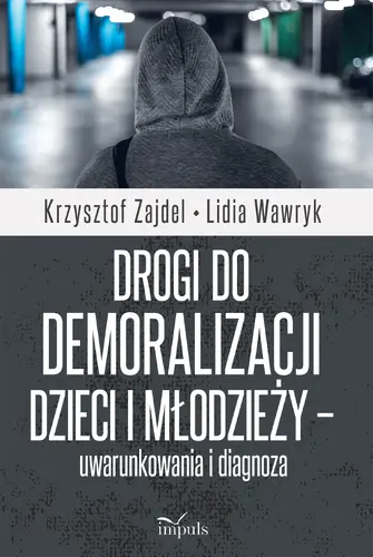 Okładka: Drogi do demoralizacji dzieci i młodzieży – uwarunkowania i diagnoza
