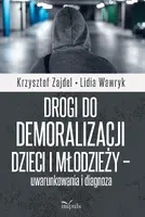 Okładka: Drogi do demoralizacji dzieci i młodzieży – uwarunkowania i diagnoza