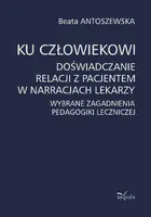 Okładka: Ku człowiekowi. Doświadczanie relacji z pacjentem w narracjach lekarzy