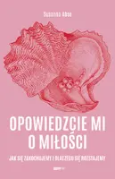 Okładka: Opowiedzcie mi o miłości. Jak się zakochujemy i dlaczego się rozstajemy
