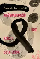 Okładka: Nieświadomość i inne rzeczy ostateczne