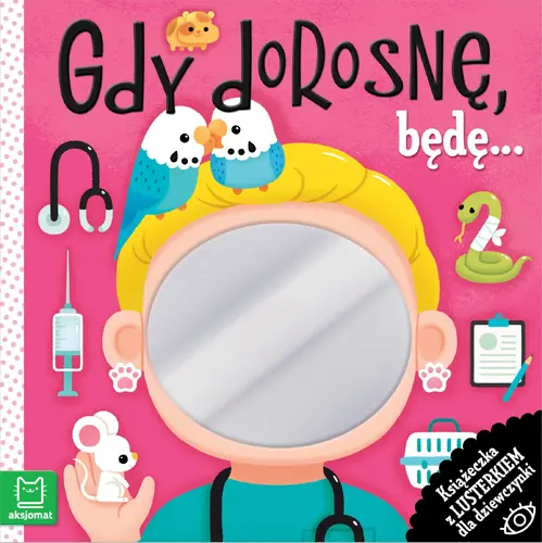 Okładka: Gdy dorosnę, będę… Książeczka z lusterkiem dla dziewczynki