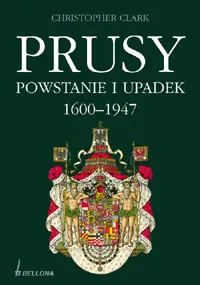 Okładka: Prusy. Powstanie i upadek 1600-1947