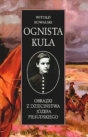 Okładka: Ognista kula. Obrazki z dzieciństwa Józefa Piłsudskiego