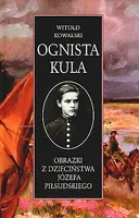 Okładka: Ognista kula. Obrazki z dzieciństwa Józefa Piłsudskiego