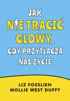 Okładka: Jak nie tracić głowy, gdy przytłacza nas życie