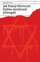 Okładka: Jak Polacy Niemcom Żydów mordować pomagali