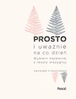 Okładka: Prosto i uważnie na co dzień. Wybierz najlepsze z reszty zrezygnuj