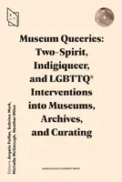 Okładka: Museum Queeries: Two-Spirit, Indigiqueer, and LGBTTQ* Interventions into Museums, Archives, and Curating