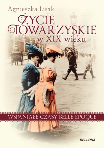 Okładka: Życie towarzyskie w XIX wieku . Wspaniałe czasy belle epoque