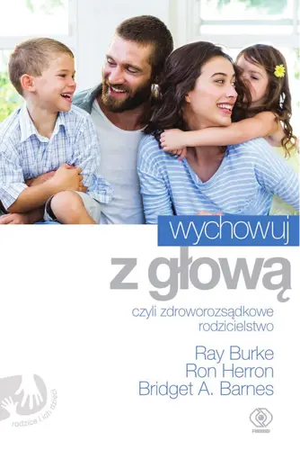 Okładka: Wychowuj z głową, czyli zdroworozsądkowe rodzicielstwo