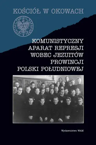 Okładka: Komunistyczny aparat represji wobec jezuitów prowincji Polski Południowej