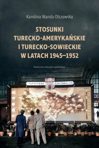 Okładka: Stosunki turecko-amerykańskie i turecko-sowieckie w latach 1945-1952