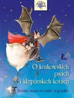 Okładka: O krakowskich psach i kleparskich kotach  - Polskie miasta w baśni i legendzie