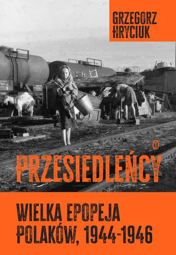 Okładka: Przesiedleńcy. Wielka epopeja Polaków, 1944–1946
