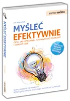 Okładka: MYŚLEĆ EFEKTYWNIE czyli jak sprawniej rozwiązywać problemy i osiągać cele