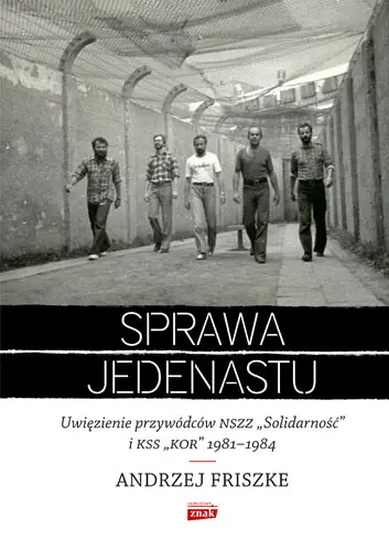 Okładka: Sprawa jedenastu. Uwięzienie przywódców NSZZ "Solidarność" i KSS "KOR" 1981-1984