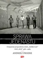 Okładka: Sprawa jedenastu. Uwięzienie przywódców NSZZ "Solidarność" i KSS "KOR" 1981-1984
