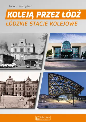 Okładka: Koleją przez Łódź. Łódzkie stacje kolejowe