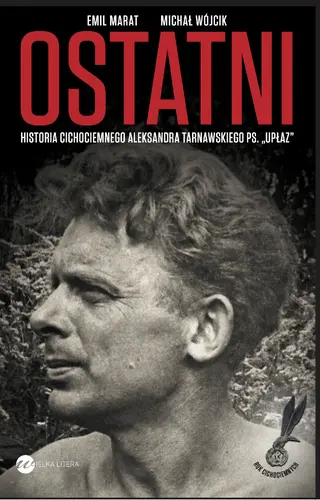 Okładka: Ostatni. Historia cichociemnego Aleksandra Tarnawskiego, pseudonim "Upłaz"