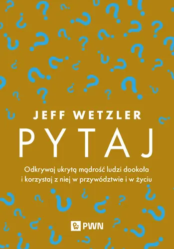 Okładka: Pytaj. Odkrywaj ukrytą mądrość ludzi dookoła i korzystaj z niej w przywództwie i życiu