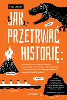 Okładka: Jak przetrwać historię: prześcignąć żarłocznego tyranozaura, uciec z płonących Pompejów, wyjść suchą stopą z Titanica i przeżyć resztę najtragiczniejszych katastrof w dziejach świata