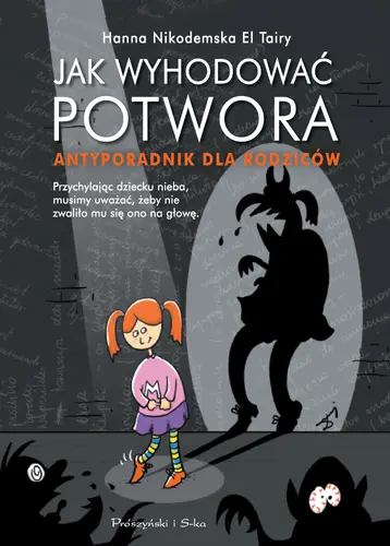 Okładka: Jak wyhodować potwora. Antyporadnik dla rodziców