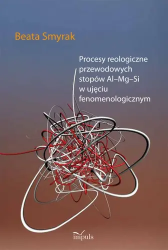 Okładka: Procesy reologiczne przewodowych stopów Al–Mg–Si w ujęciu fenomenologicznym