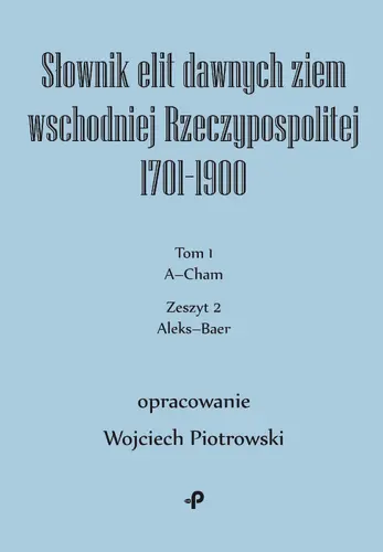 Okładka: Słownik elit dawnych ziem wschodniej Rzeczypospolitej 1701–1900. Tom 1. Zeszyt 2