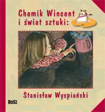 Okładka: Chomik Wincent i świat sztuki: Stanisław Wyspiański