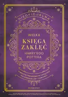 Okładka: Nieoficjalna Wielka Księga Zaklęć Harry'ego Pottera. Kompletny przewodnik po zaklęciach dla czarodziejów i czarownic