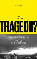 Okładka: Jak uniknąć tragedii? William Szekspir a świat współczesny