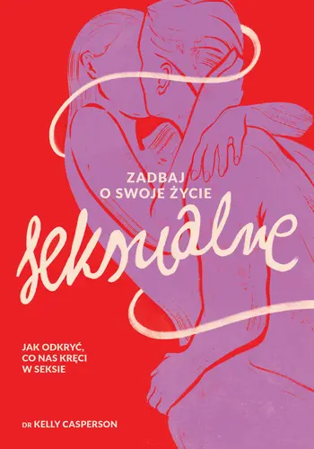 Okładka: Zadbaj o swoje życie seksualne. Jak odkryć, co nas kręci w seksie