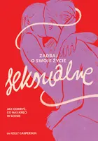 Okładka: Zadbaj o swoje życie seksualne. Jak odkryć, co nas kręci w seksie