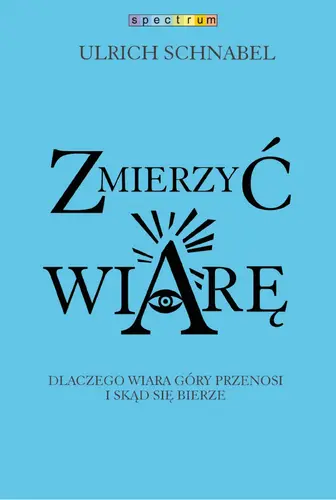 Okładka: Zmierzyć wiarę. Dlaczego wiara przenosi góry i skąd się bierze
