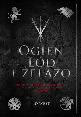 Okładka: Ogień, lód i żelazo. Historia intryg i wojen, która zainspirowała Grę o tron
