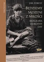 Okładka: Będziemy sądzeni z miłości. Biografia Dorothy Day
