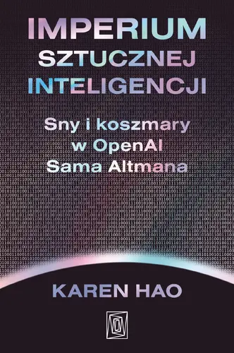 Okładka: Imperium sztucznej inteligencji. Sny i koszmary w OpenAI Sama Altmana