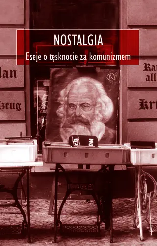 Okładka: Nostalgia. Eseje o tęsknocie za komunizmem
