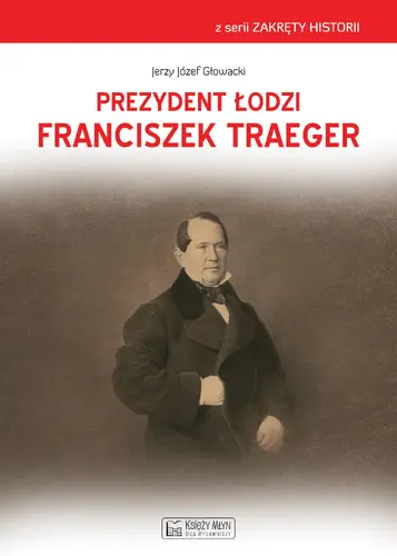 Okładka: Prezydent Łodzi Franciszek Traeger