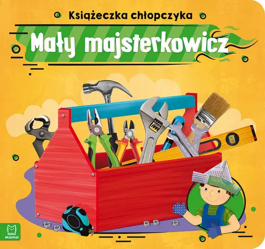 Okładka: Mały majsterkowicz. Książeczka chłopczyka
