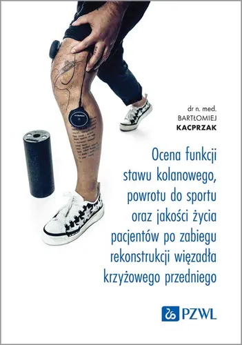 Okładka: Ocena funkcji stawu kolanowego, powrotu do sportu oraz jakości życia pacjentów po zabiegu rekonstrukcji więzadła krzyżowego przedniego