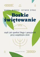 Okładka: Boskie świętowanie, czyli jak spotkać Boga i przyjaciół przy wspólnym stole