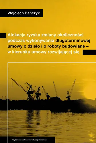 Okładka: Alokacja ryzyka zmiany okoliczności podczas wykonywania długoterminowej umowy o dzieło i o roboty budowlane